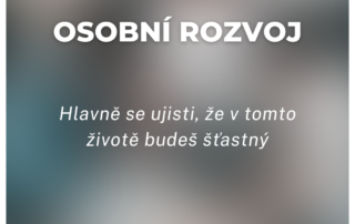 Hlavně se ujisti, že v tomto životě budeš šťastný