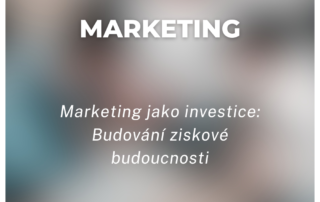 Marketing jako investice: Budování ziskové budoucnosti
