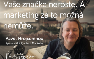 Vaše značka neroste. A marketing za to možná nemůže.