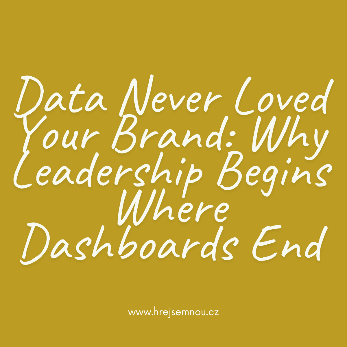 Data Never Loved Your Brand: Why Leadership Begins Where Dashboards End