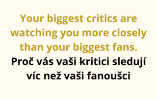 Your biggest critics are watching you more closely than your biggest fans. Proč vás vaši kritici sledují víc než vaši fanoušci