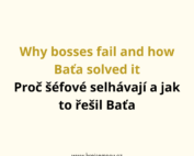 Why bosses fail and how Baťa solved it Proč šéfové selhávají a jak to řešil Baťa