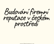 Budování firemní reputace v českém prostředí: Proč je dobré jméno vaší nejcennější investicí?