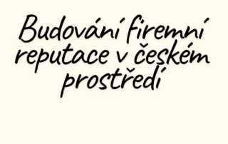 Budování firemní reputace v českém prostředí: Proč je dobré jméno vaší nejcennější investicí?