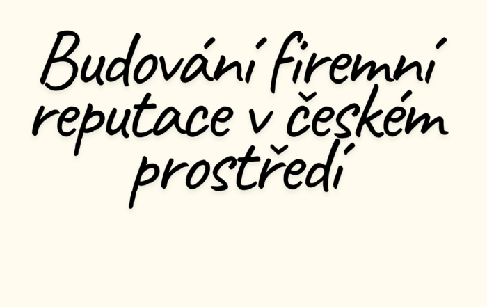 Budování firemní reputace v českém prostředí: Proč je dobré jméno vaší nejcennější investicí?